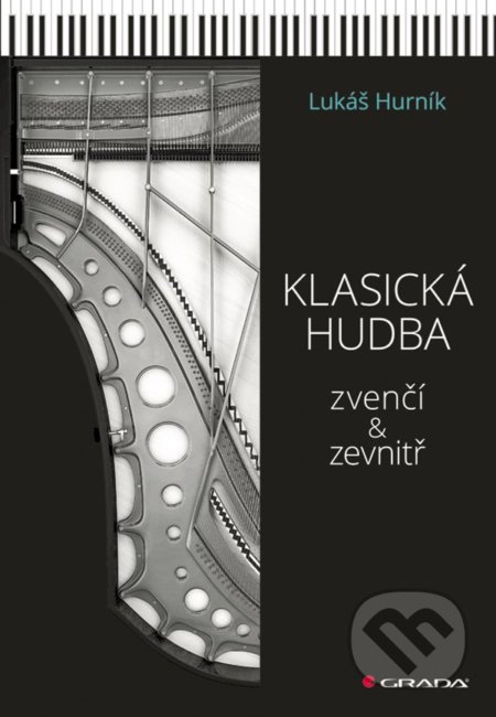 Kniha: Klasická hudba zvenčí i zevnitř (Lukáš Hurník). Grada, 2022 Kniha: Klasická hudba zvenčí i zevnitř (Lukáš Hurník). Grada, 2022