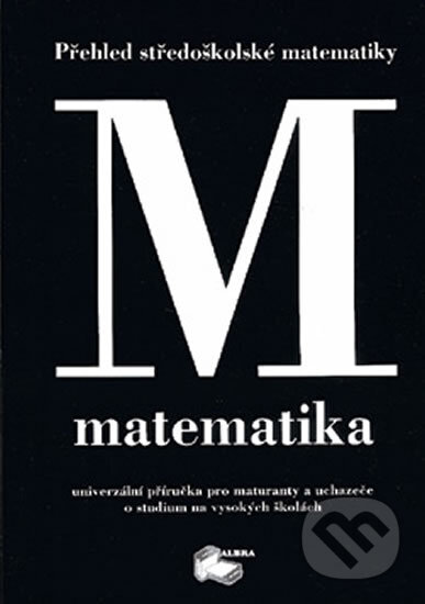 Kniha: Matematika - Přehled středoškolské matematiky (ALBRA). ALBRA, 1999 Kniha: Matematika - Přehled středoškolské matematiky (ALBRA). ALBRA, 1999