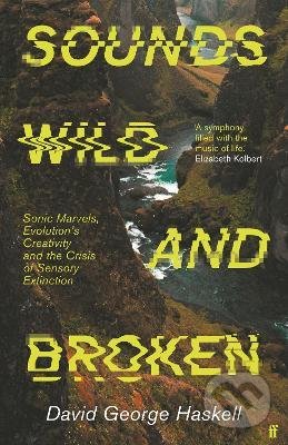 Kniha: Sounds Wild and Broken (David George Haskell). Faber and Faber, 2022 Kniha: Sounds Wild and Broken (David George Haskell). Faber and Faber, 2022