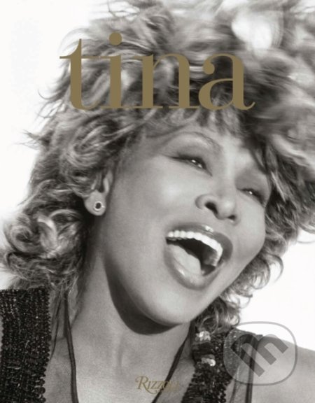 Kniha: Tina Turner (Tina Turner). Rizzoli Universe, 2020 Kniha: Tina Turner (Tina Turner). Rizzoli Universe, 2020