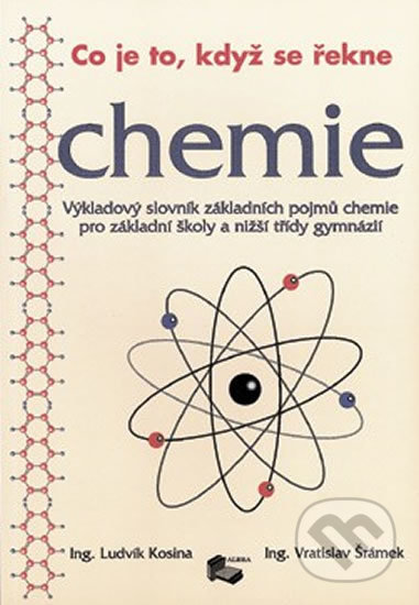 Kniha: Co je to, když se řekne chemie (Ludvík Kosina). ALBRA, 2007 Kniha: Co je to, když se řekne chemie (Ludvík Kosina). ALBRA, 2007