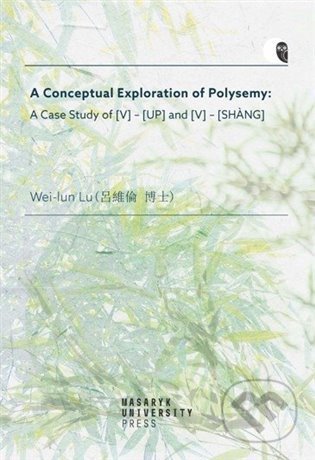 Kniha: A Conceptual Exploration of Polysemy (Lu Wei-Iun). Masarykova univerzita, 2022 Kniha: A Conceptual Exploration of Polysemy (Lu Wei-Iun). Masarykova univerzita, 2022