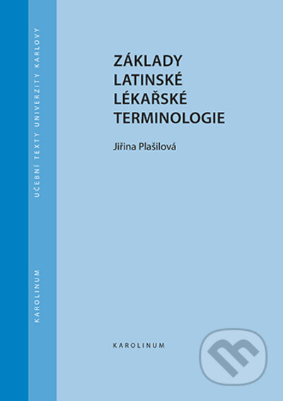 Kniha: Základy latinské lékařské terminologie (Jiřina Plašilová). Karolinum, 2022 Kniha: Základy latinské lékařské terminologie (Jiřina Plašilová). Karolinum, 2022