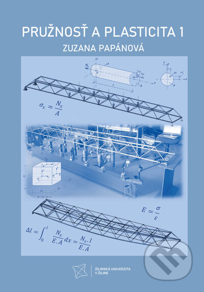 Kniha: Pružnosť a plasticita 1 (Zuzana Papánová). EDIS, 2022 Kniha: Pružnosť a plasticita 1 (Zuzana Papánová). EDIS, 2022