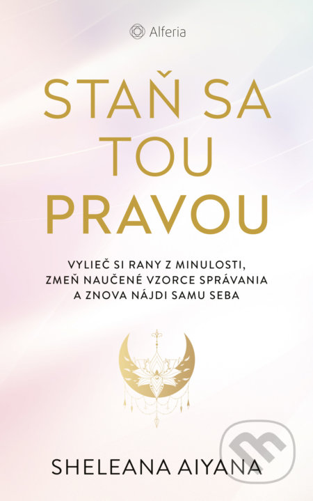 Kniha: Staň sa tou pravou (Sheleana Aiyana). Alferia, 2022 Kniha: Staň sa tou pravou (Sheleana Aiyana). Alferia, 2022