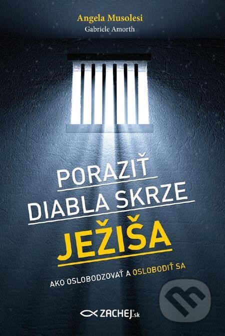 E-kniha: Poraziť diabla skrze Ježiša (Angela Musolesi a Gabriele Amorth). Zachej, 2016 E-kniha: Poraziť diabla skrze Ježiša (Angela Musolesi a Gabriele Amorth). Zachej, 2016