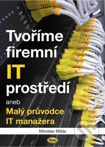 Kniha: Tvoříme firemní IT prostředí (Miroslav Milda). Kopp, 2022 Kniha: Tvoříme firemní IT prostředí (Miroslav Milda). Kopp, 2022