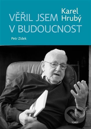 Kniha: Věřil jsem v budoucnost (Karel Hrubý a Karel Zídek). Torst, 2022 Kniha: Věřil jsem v budoucnost (Karel Hrubý a Karel Zídek). Torst, 2022