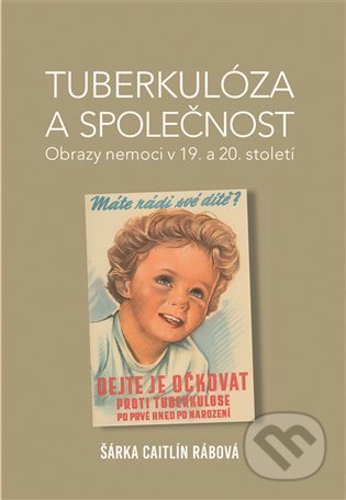 Kniha: Tuberkulóza a společnost (Šárka Caitlín Rábová). Nakladatelství Lidové noviny, 2022 Kniha: Tuberkulóza a společnost (Šárka Caitlín Rábová). Nakladatelství Lidové noviny, 2022