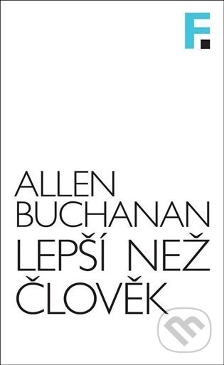 Kniha: Lepší než člověk (Allen Buchanan). Filosofia, 2022 Kniha: Lepší než člověk (Allen Buchanan). Filosofia, 2022