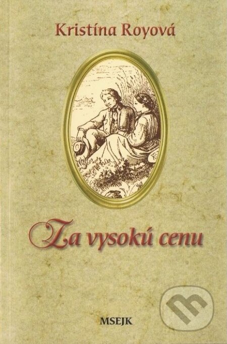 Kniha: Za vysokú cenu (Kristína Royová). Misijná spoločnosť evanjelia Ježiša Krista Kniha: Za vysokú cenu (Kristína Royová). Misijná spoločnosť evanjelia Ježiša Krista