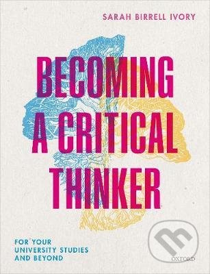 Kniha: Becoming a Critical Thinker (Sarah Birrell Ivory). Oxford University Press, 2021 Kniha: Becoming a Critical Thinker (Sarah Birrell Ivory). Oxford University Press, 2021