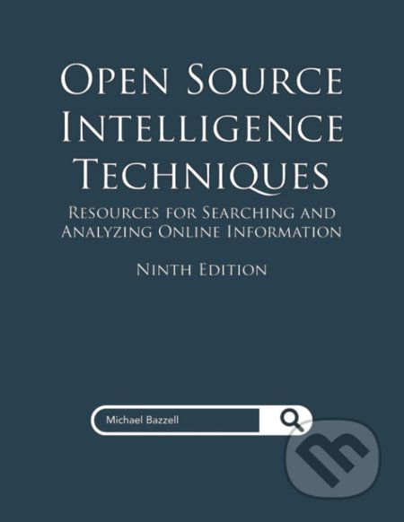 Kniha: Open Source Intelligence Techniques (Michael Bazzell). Independently Published, 2022 Kniha: Open Source Intelligence Techniques (Michael Bazzell). Independently Published, 2022