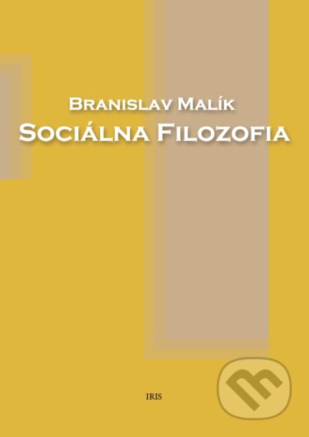 Kniha: Sociálna filozofia (Branislav Malík). IRIS, 2021 Kniha: Sociálna filozofia (Branislav Malík). IRIS, 2021