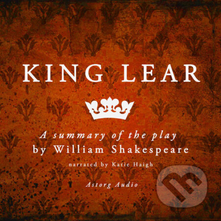 Audiokniha: King Lear, a Summary of the Play (EN) (William Shakespeare). Saga Egmont, 2022 Audiokniha: King Lear, a Summary of the Play (EN) (William Shakespeare). Saga Egmont, 2022
