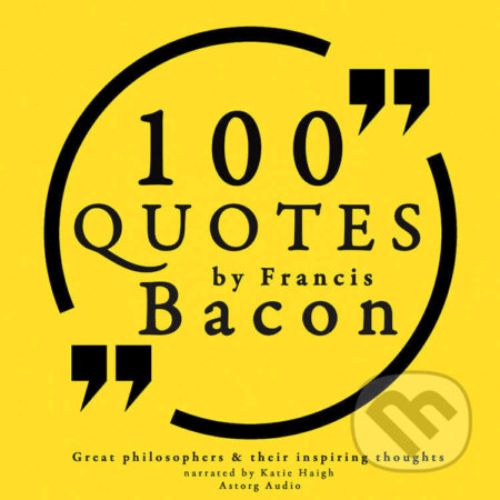 Audiokniha: 100 Quotes by Francis Bacon: Great Philosophers & Their Inspiring Thoughts (EN) (Francis Bacon). Saga Egmont, 2022 Audiokniha: 100 Quotes by Francis Bacon: Great Philosophers & Their Inspiring Thoughts (EN) (Francis Bacon). Saga Egmont, 2022
