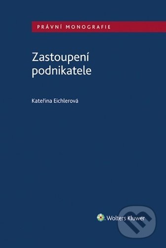 Kniha: Zastoupení podnikatele (Kateřina Eichlerová). Wolters Kluwer ČR, 2022 Kniha: Zastoupení podnikatele (Kateřina Eichlerová). Wolters Kluwer ČR, 2022