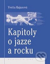 Kniha: Kapitoly o jazze a rocku (Yvetta Kajanová). Epos, 2003 Kniha: Kapitoly o jazze a rocku (Yvetta Kajanová). Epos, 2003