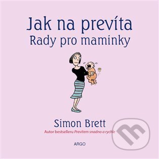 E-kniha: Jak na prevíta. Rady pro maminky (Simon Brett). Argo, 2014 E-kniha: Jak na prevíta. Rady pro maminky (Simon Brett). Argo, 2014