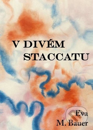 Kniha: V divém staccatu (Eva M. Bauer). Klika, 2022 Kniha: V divém staccatu (Eva M. Bauer). Klika, 2022