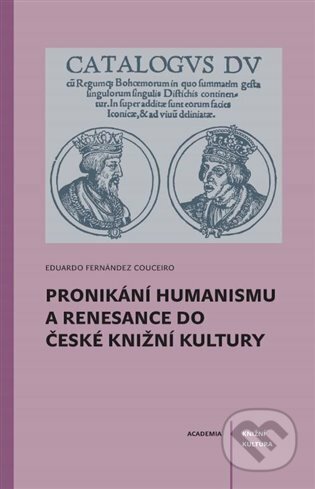 Kniha: Pronikání humanismu a renesance do české knižní kultury (Fernández Eduardo Couceiro). Academia, 2022 Kniha: Pronikání humanismu a renesance do české knižní kultury (Fernández Eduardo Couceiro). Academia, 2022