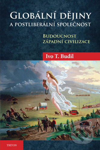 Kniha: Globální dějiny a postliberální společnost (Ivo T. Budil). Triton, 2022 Kniha: Globální dějiny a postliberální společnost (Ivo T. Budil). Triton, 2022