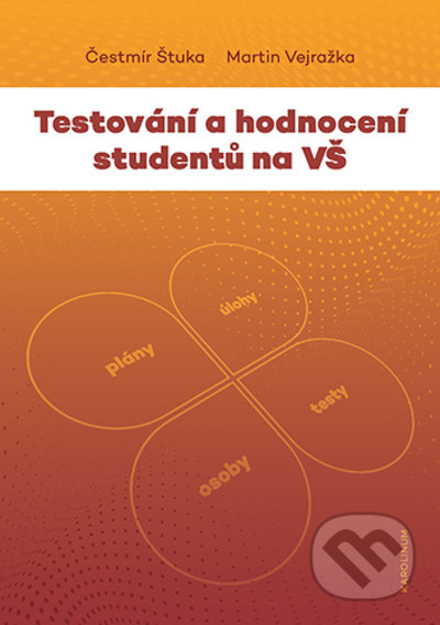 Kniha: Testování a hodnocení studentů na VŠ (Čestmír Štuka a Martin Vejražka). Karolinum, 2022 Kniha: Testování a hodnocení studentů na VŠ (Čestmír Štuka a Martin Vejražka). Karolinum, 2022