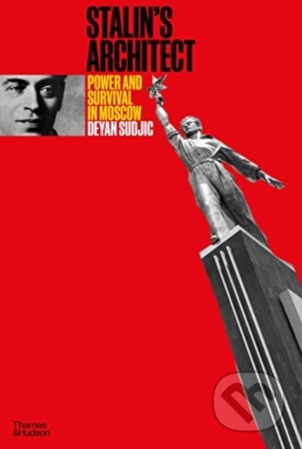 Kniha: Stalin's Architect (Deyan Sudjic). Thames & Hudson, 2022 Kniha: Stalin's Architect (Deyan Sudjic). Thames & Hudson, 2022