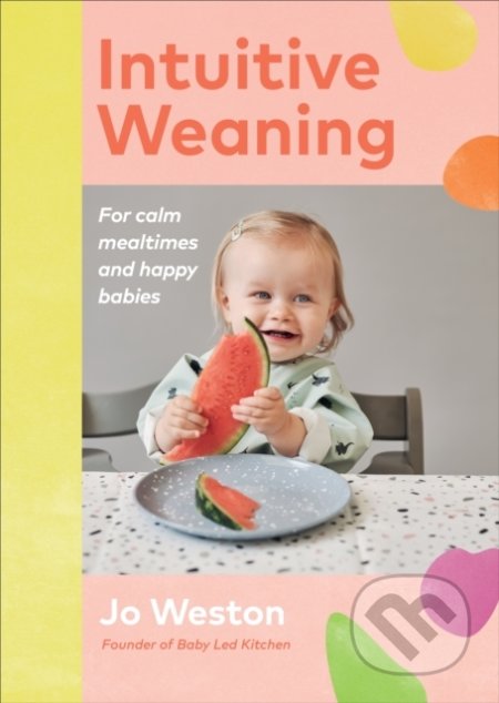 Kniha: Intuitive Weaning (Jo Weston). Ebury, 2022 Kniha: Intuitive Weaning (Jo Weston). Ebury, 2022