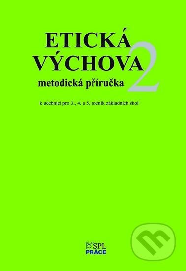 Kniha: Etická výchova 2 - Metodické pokyny a rozšiřující náměty her pro 3., 4. a 5. roč. (Eva Špačková a Hana Novotná). Práce, 2017 Kniha: Etická výchova 2 - Metodické pokyny a rozšiřující náměty her pro 3., 4. a 5. roč. (Eva Špačková a Hana Novotná). Práce, 2017