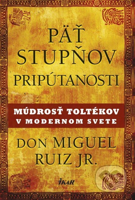 Kniha: Päť stupňov pripútanosti (Don Miguel Ruiz). Ikar, 2013 Kniha: Päť stupňov pripútanosti (Don Miguel Ruiz). Ikar, 2013