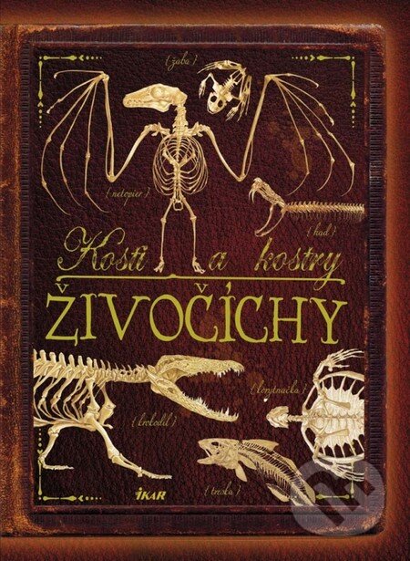 Kniha: Kosti a kostry: Živočíchy (Autorský kolektiv). Ikar, 2013 Kniha: Kosti a kostry: Živočíchy (Autorský kolektiv). Ikar, 2013