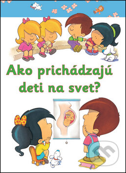 Kniha: Ako prichádzajú deti na svet? (Svojtka&Co.). Svojtka&Co., 2013 Kniha: Ako prichádzajú deti na svet? (Svojtka&Co.). Svojtka&Co., 2013