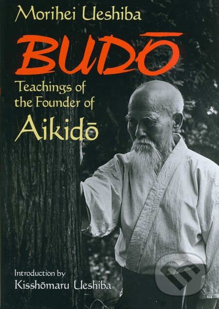 Kniha: Budo Teachings of the Founder of Aikido (Morihei Ueshiba). Kodansha International, 2013 Kniha: Budo Teachings of the Founder of Aikido (Morihei Ueshiba). Kodansha International, 2013