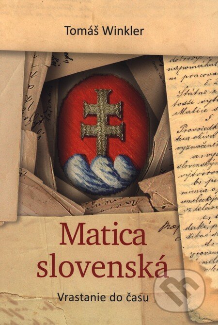 Kniha: Matica slovenská (Tomáš Winkler). Vydavateľstvo Matice slovenskej, 2013 Kniha: Matica slovenská (Tomáš Winkler). Vydavateľstvo Matice slovenskej, 2013