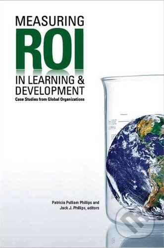 Kniha: Measuring Roi in Learning & Development (Jack Phillips). ASTD Press, 2012 Kniha: Measuring Roi in Learning & Development (Jack Phillips). ASTD Press, 2012