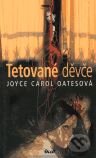 Kniha: Tetované děvče (Joyce Carol Oatesová). Ikar CZ, 2004 Kniha: Tetované děvče (Joyce Carol Oatesová). Ikar CZ, 2004