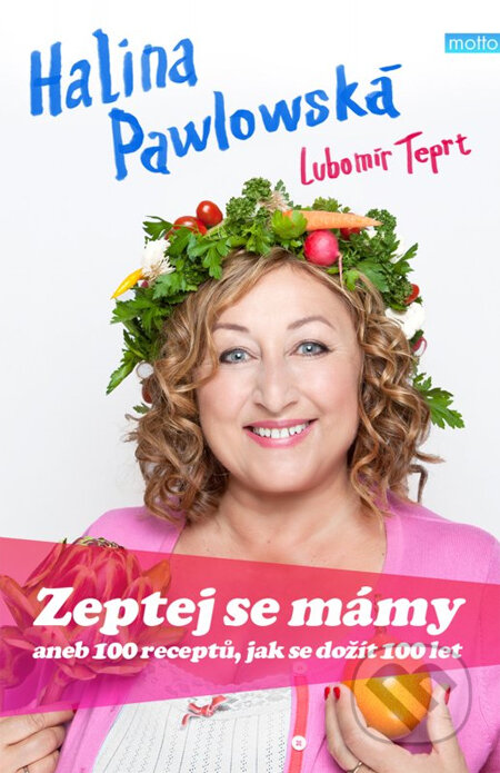 Kniha: Zeptej se mámy aneb 100 receptů, jak se dožít 100 let (Halina Pawlowská a Lubomír Teprt). Motto, 2013 Kniha: Zeptej se mámy aneb 100 receptů, jak se dožít 100 let (Halina Pawlowská a Lubomír Teprt). Motto, 2013