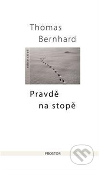 Kniha: Pravdě na stopě (Thomas Bernhard). Prostor, 2013 Kniha: Pravdě na stopě (Thomas Bernhard). Prostor, 2013