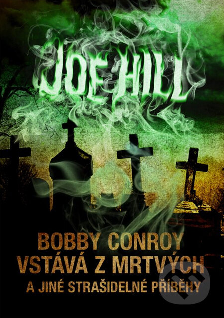 Kniha: Bobby Conroy vstává z mrtvých a jiné strašidelné příběhy (Joe Hill). XYZ, 2013 Kniha: Bobby Conroy vstává z mrtvých a jiné strašidelné příběhy (Joe Hill). XYZ, 2013