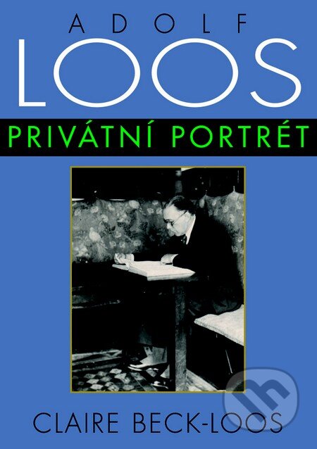 Kniha: Adolf Loos - Privátní portrét (Claire Beck-Loos). Pragma, 2013 Kniha: Adolf Loos - Privátní portrét (Claire Beck-Loos). Pragma, 2013