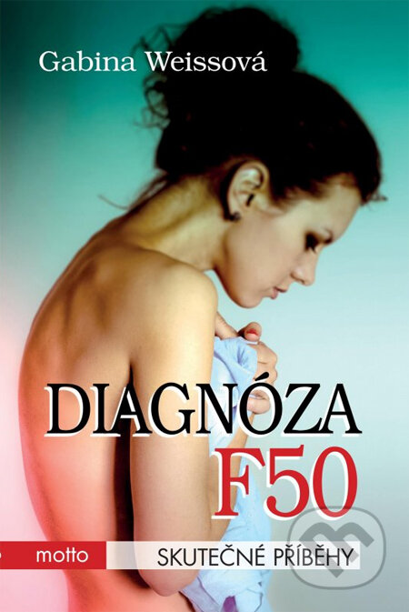 Kniha: Diagnóza F50 (české vydání) (Gabina Weissová). Motto, 2013 Kniha: Diagnóza F50 (české vydání) (Gabina Weissová). Motto, 2013