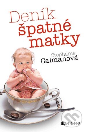 Kniha: Deník špatné matky (Stephanie Calmanová). Nakladatelství Fragment, 2013 Kniha: Deník špatné matky (Stephanie Calmanová). Nakladatelství Fragment, 2013