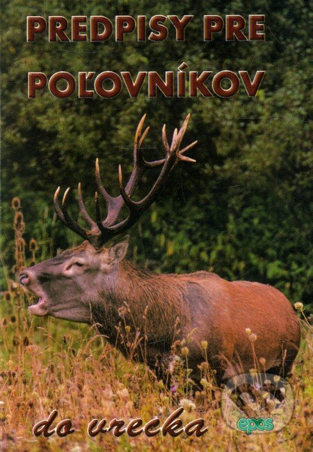 Kniha: Predpisy pre poľovníkov (Epos). Epos, 2013 Kniha: Predpisy pre poľovníkov (Epos). Epos, 2013