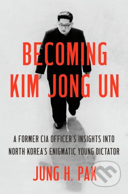 Kniha: Becoming Kim Jong Un (Jung H. Pak). Ballantine, 2020 Kniha: Becoming Kim Jong Un (Jung H. Pak). Ballantine, 2020