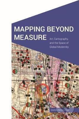 Kniha: Mapping Beyond Measure (Simon Ferdinand). University of Nebraska Press, 2019 Kniha: Mapping Beyond Measure (Simon Ferdinand). University of Nebraska Press, 2019