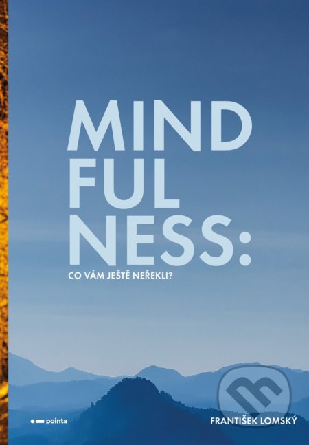 Kniha: Mindfulness: Co vám ještě neřekli? (František Lomský). Pointa, 2022 Kniha: Mindfulness: Co vám ještě neřekli? (František Lomský). Pointa, 2022