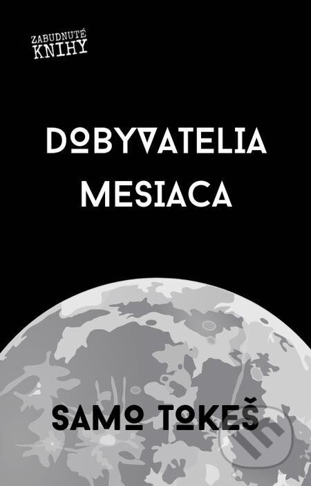 E-kniha: Dobyvatelia Mesiaca (Samo Tokeš). Zabudnuté knihy E-kniha: Dobyvatelia Mesiaca (Samo Tokeš). Zabudnuté knihy