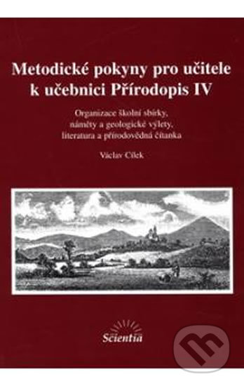 Kniha: Metodické pokyny pro učitele k učebnici Přírodopisu IV. (Václav Cílek). Scientia, 2013 Kniha: Metodické pokyny pro učitele k učebnici Přírodopisu IV. (Václav Cílek). Scientia, 2013