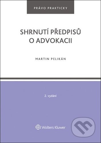 Kniha: Shrnutí předpisů o advokacii (Martin Pelikán). Wolters Kluwer ČR, 2022 Kniha: Shrnutí předpisů o advokacii (Martin Pelikán). Wolters Kluwer ČR, 2022